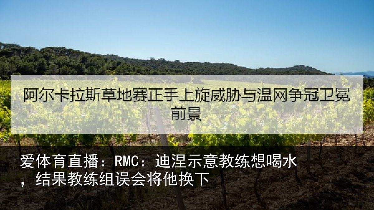 爱体育直播:RMC:迪涅相关情况果教相关情况